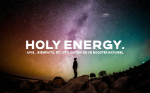 Holy Energy : Avis, Bienfaits et Utilisation de ce Booster Naturel